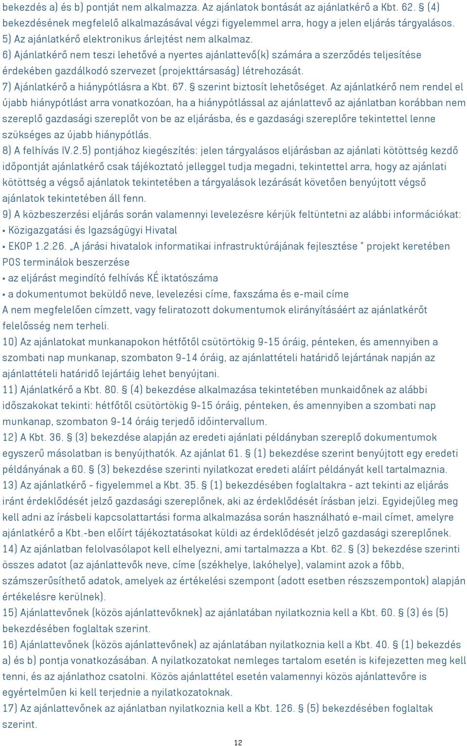 6) Ajánlatkérő nem teszi lehetővé a nyertes ajánlattevő(k) számára a szerződés teljesítése érdekében gazdálkodó szervezet (projekttársaság) létrehozását. 7) Ajánlatkérő a hiánypótlásra a Kbt. 67.