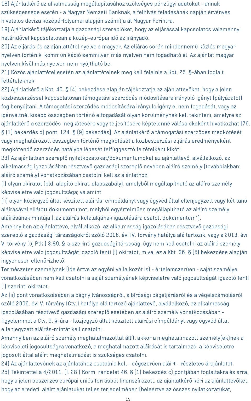 19) Ajánlatkérő tájékoztatja a gazdasági szereplőket, hogy az eljárással kapcsolatos valamennyi határidővel kapcsolatosan a közép-európai idő az irányadó.