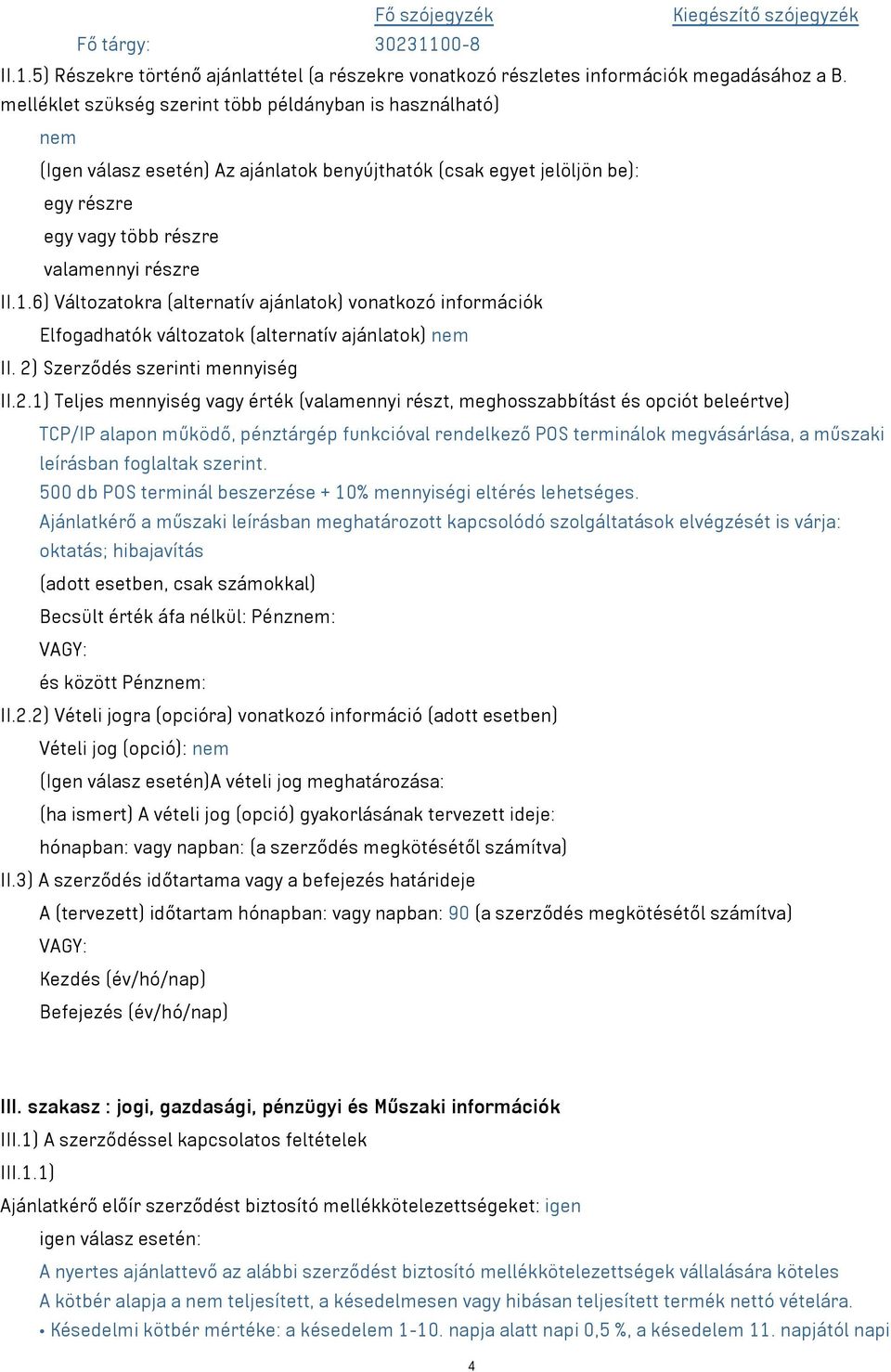 6) Változatokra (alternatív ajánlatok) vonatkozó információk Elfogadhatók változatok (alternatív ajánlatok) nem II. 2)