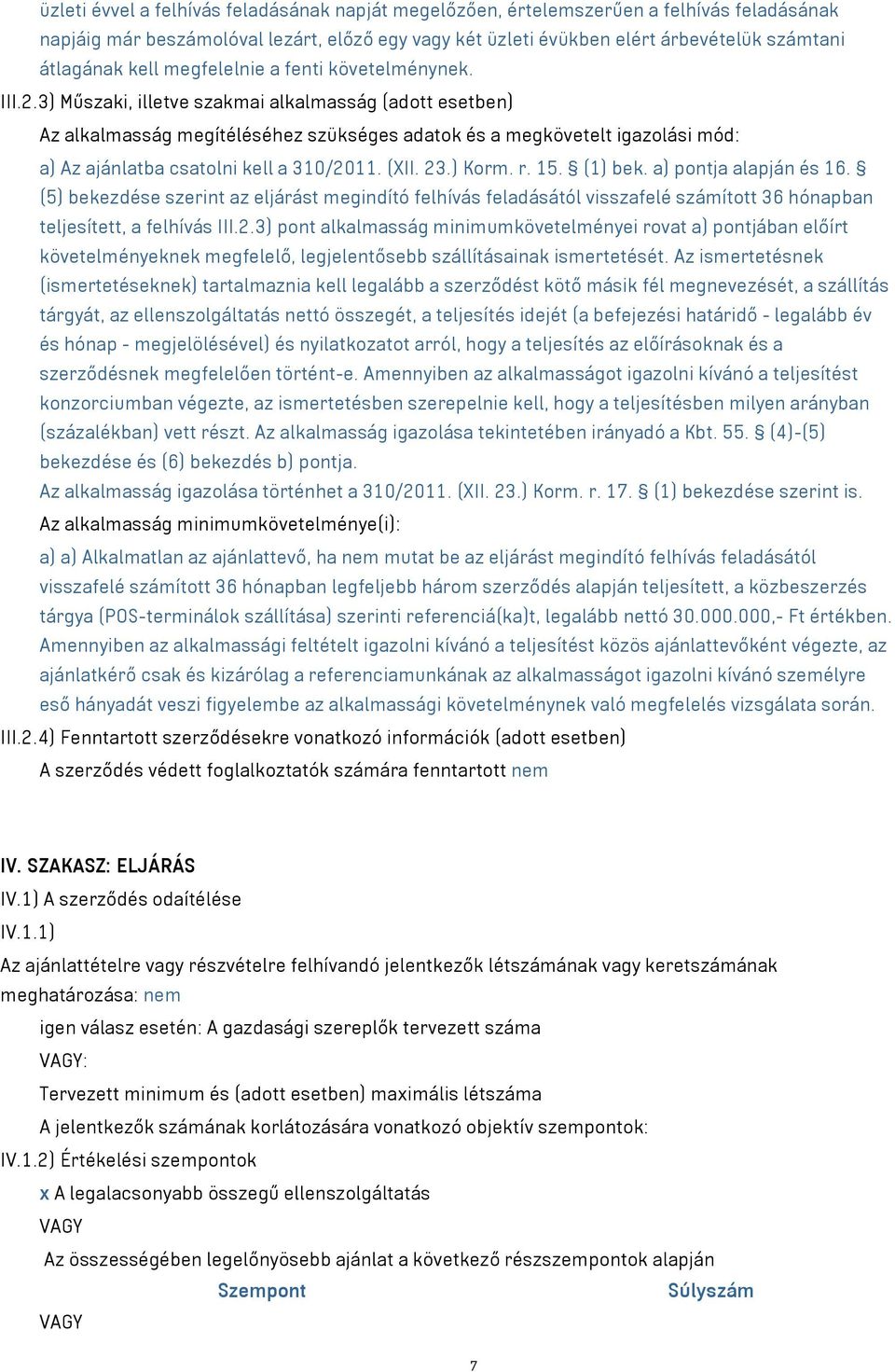 3) Műszaki, illetve szakmai alkalmasság (adott esetben) Az alkalmasság megítéléséhez szükséges adatok és a megkövetelt igazolási mód: a) Az ajánlatba csatolni kell a 310/2011. (XII. 23.) Korm. r. 15.