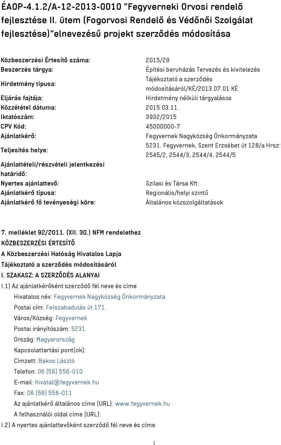 Hirdetmény típusa: Tájékoztató a szerződés módosításáról/ké/2013.07.01 KÉ Eljárás fajtája: Hirdetmény nélküli tárgyalásos Közzététel dátuma: 2015.03.11.