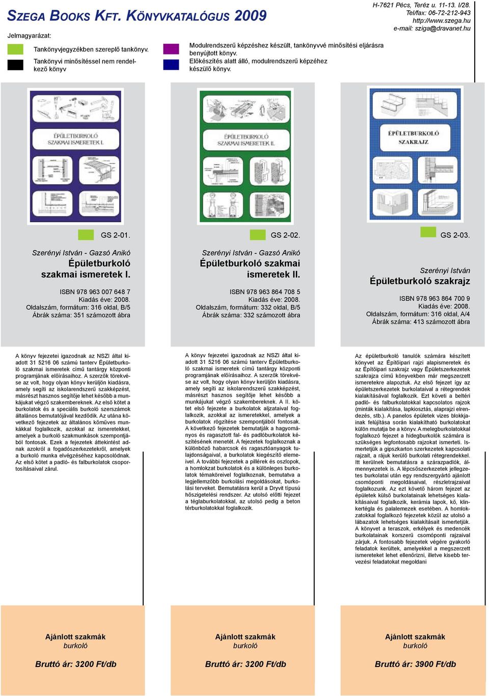 ISBN 978 963 864 708 5 Oldalszám, formátum: 332 oldal, B/5 Ábrák száma: 332 számozott ábra GS 2-03.