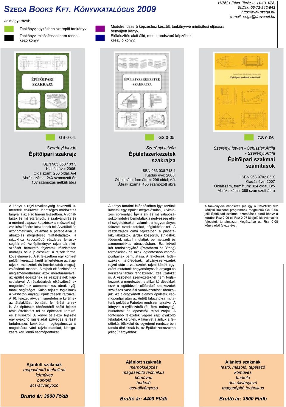 Szerényi István Épületszerkezetek szakrajza ISBN 963 038 713 1 Oldalszám, formátum: 296 oldal, A/4 Ábrák száma: 456 számozott ábra GS 0-06.