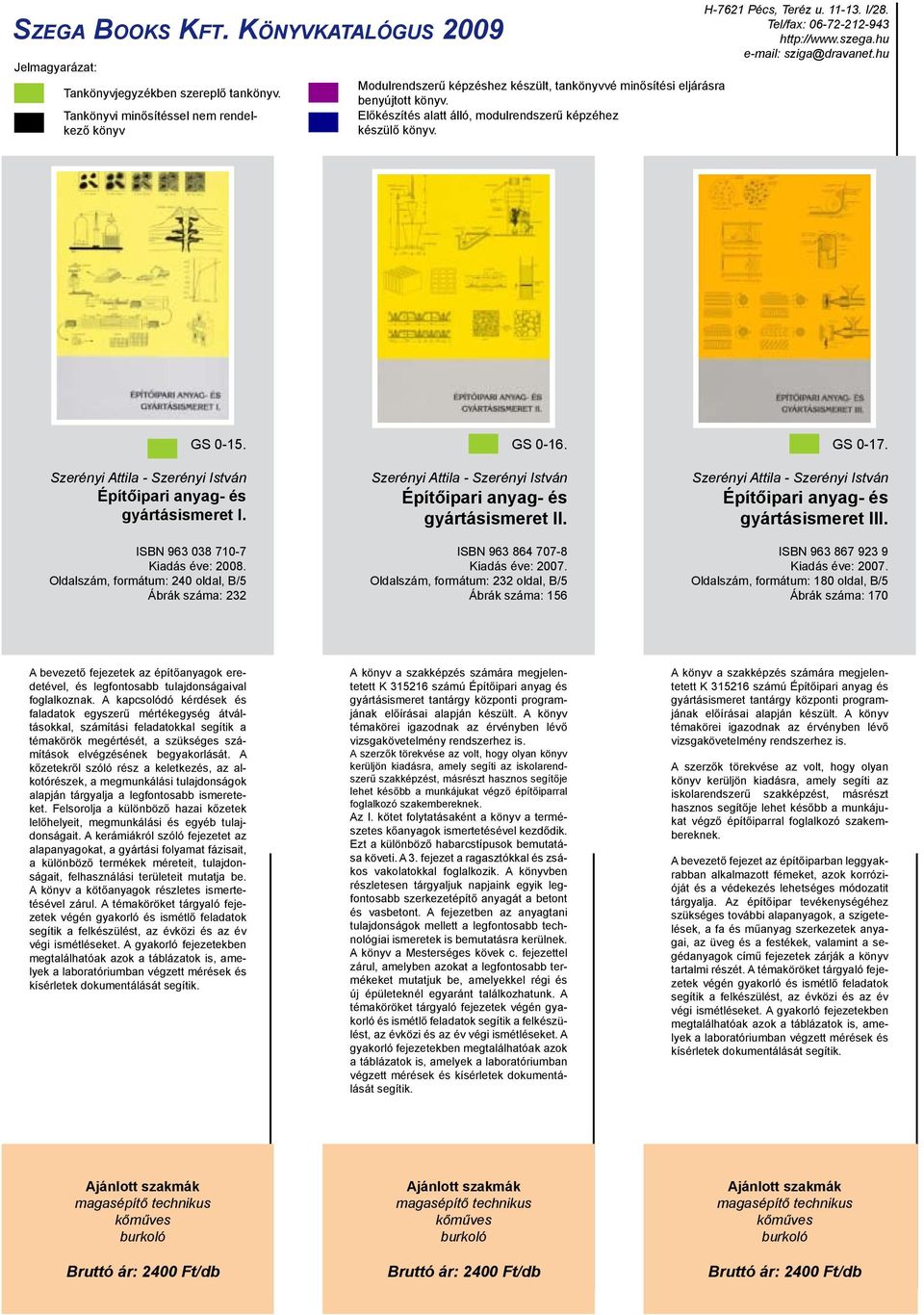 ISBN 963 864 707-8 Oldalszám, formátum: 232 oldal, B/5 Ábrák száma: 156 GS 0-17. Szerényi Attila - Szerényi István Építőipari anyag- és gyártásismeret III.