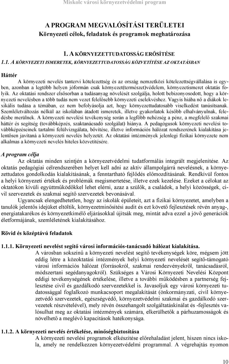 1. A KÖRNYEZETI ISMERETEK, KÖRNYEZETTUDATOSSÁG KÖZVETÍTÉSE AZ OKTATÁSBAN Háttér A környezeti nevelés tantervi kötelezettség és az ország nemzetközi kötelezettségvállalása is egyben, azonban a legtöbb