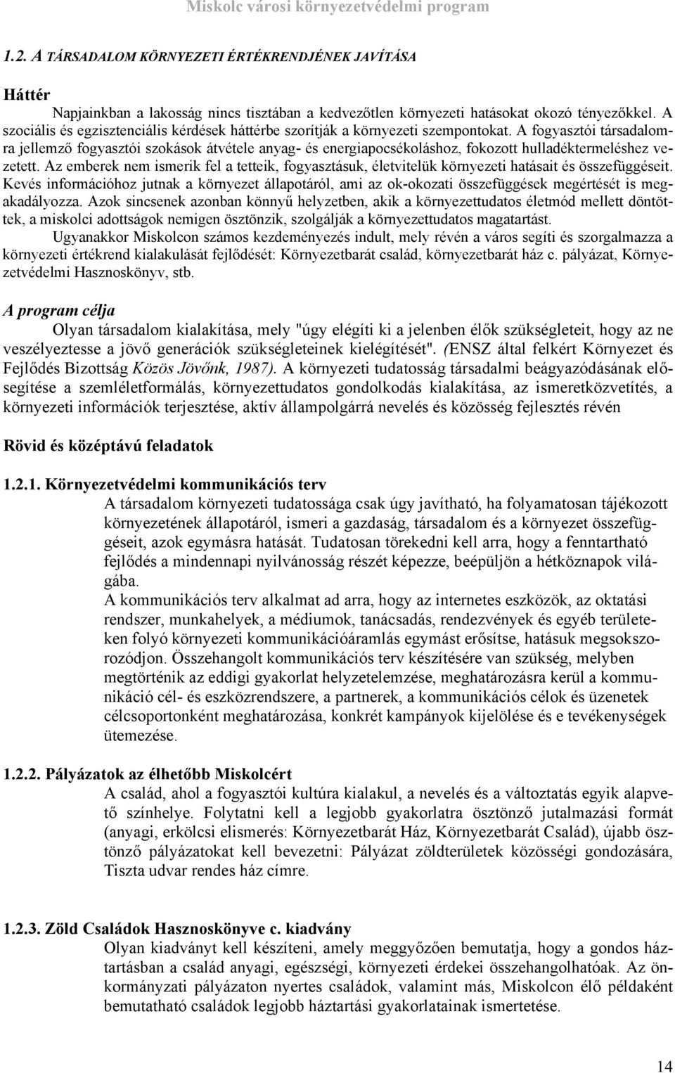 A fogyasztói társadalomra jellemző fogyasztói szokások átvétele anyag- és energiapocsékoláshoz, fokozott hulladéktermeléshez vezetett.