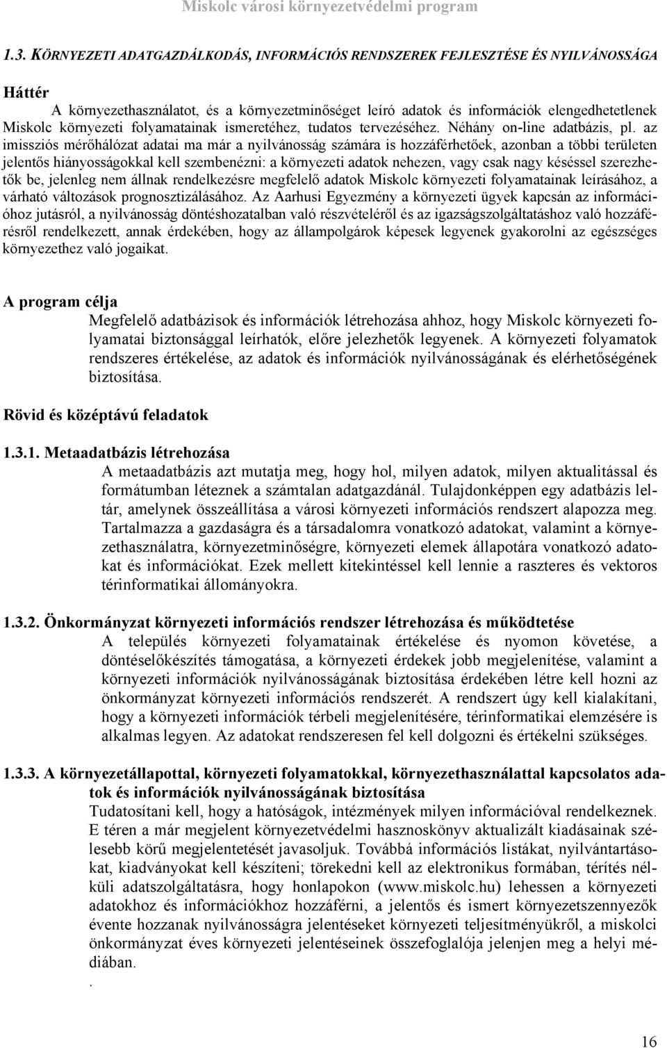 az imissziós mérőhálózat adatai ma már a nyilvánosság számára is hozzáférhetőek, azonban a többi területen jelentős hiányosságokkal kell szembenézni: a környezeti adatok nehezen, vagy csak nagy