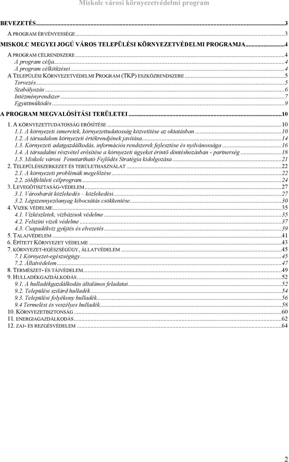 A KÖRNYEZETTUDATOSSÁG ERŐSÍTÉSE...10 1.1. A környezeti ismeretek, környezettudatosság közvetítése az oktatásban...10 1.2. A társadalom környezeti értékrendjének javítása...14 1.3.