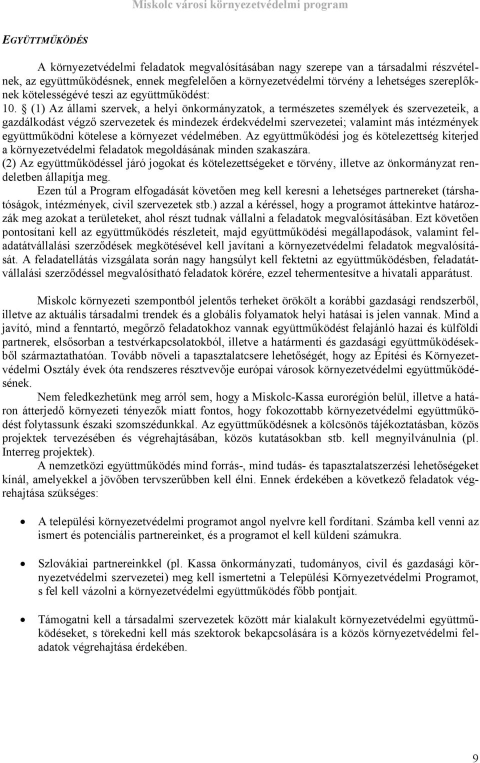 (1) Az állami szervek, a helyi önkormányzatok, a természetes személyek és szervezeteik, a gazdálkodást végző szervezetek és mindezek érdekvédelmi szervezetei; valamint más intézmények együttműködni