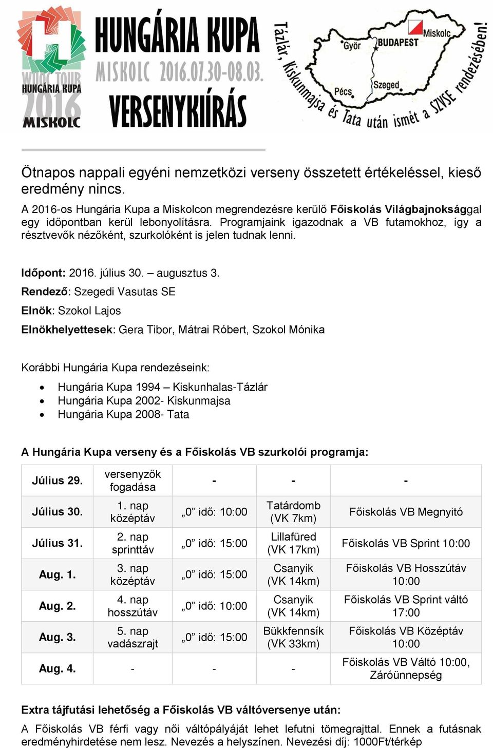 Programjaink igazodnak a VB futamokhoz, így a résztvevők nézőként, szurkolóként is jelen tudnak lenni. Időpont: 2016. július 30. augusztus 3.