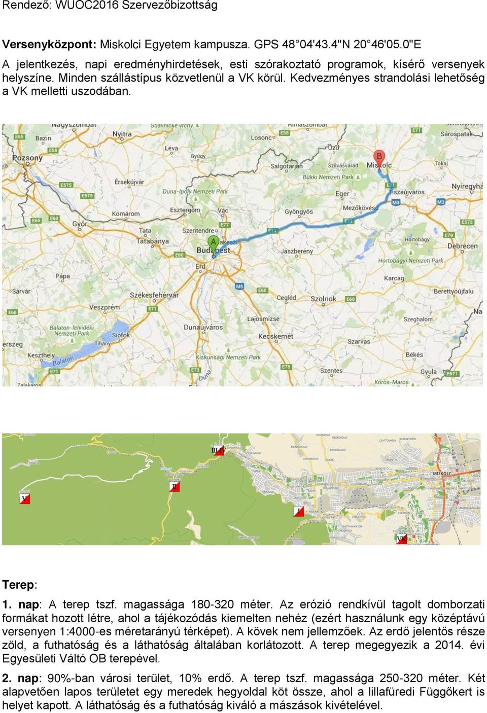 Kedvezményes strandolási lehetőség a VK melletti uszodában. Terep: 1. nap: A terep tszf. magassága 180-320 méter.