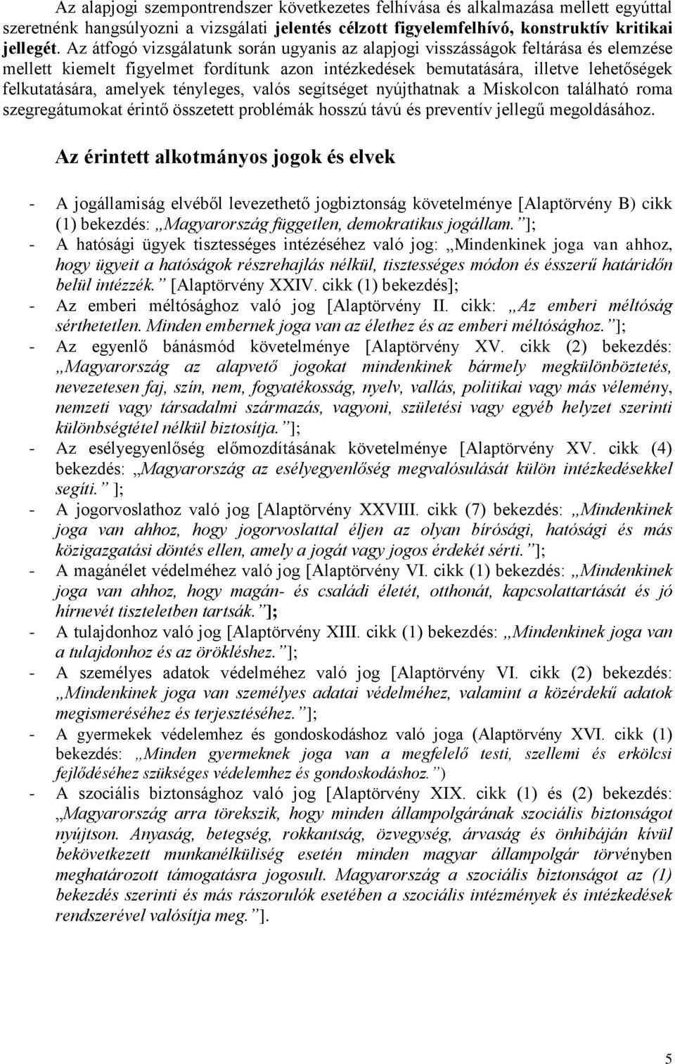 tényleges, valós segítséget nyújthatnak a Miskolcon található roma szegregátumokat érintő összetett problémák hosszú távú és preventív jellegű megoldásához.