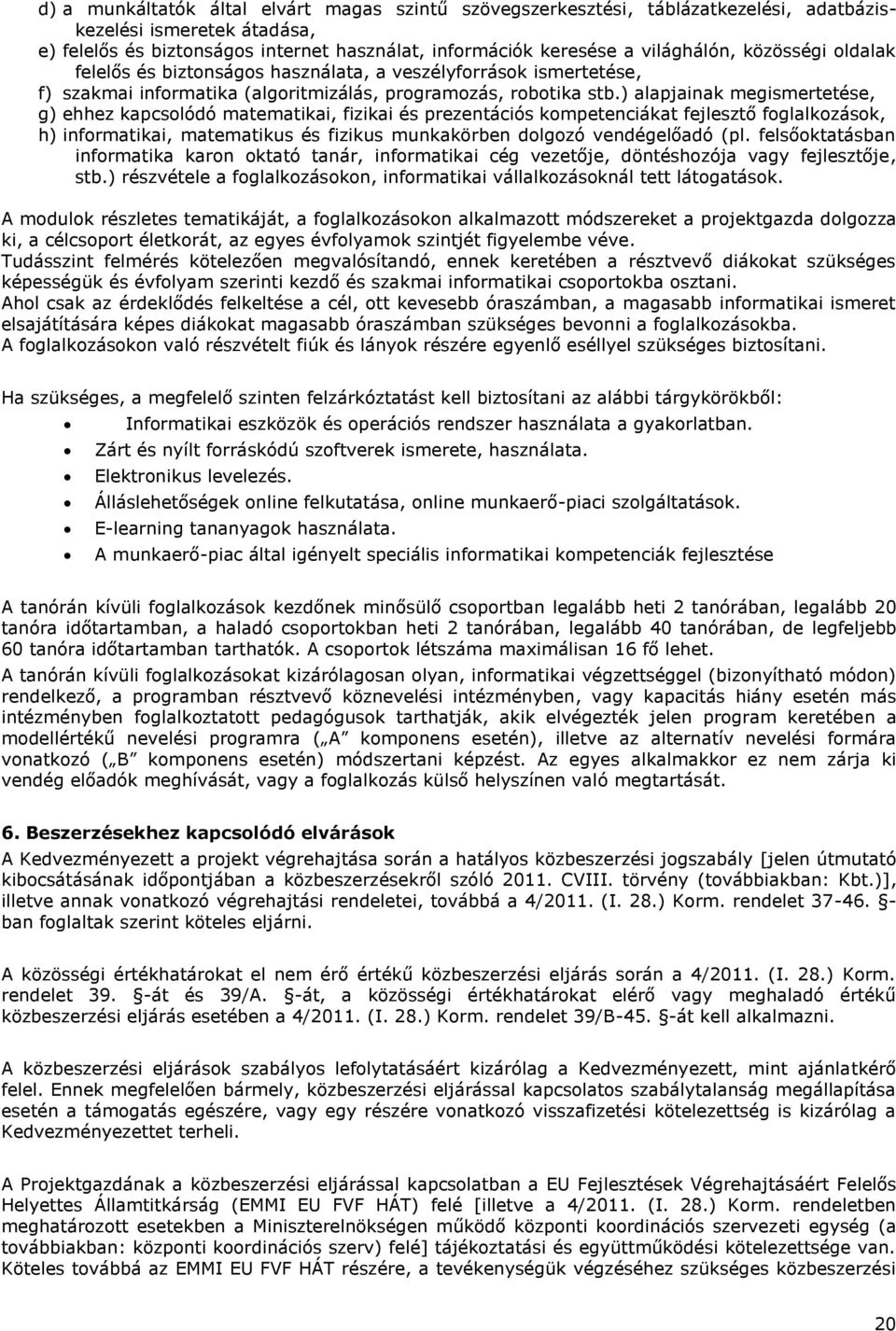 ) alapjainak megismertetése, g) ehhez kapcsolódó matematikai, fizikai és prezentációs kompetenciákat fejlesztő foglalkozások, h) informatikai, matematikus és fizikus munkakörben dolgozó vendégelőadó