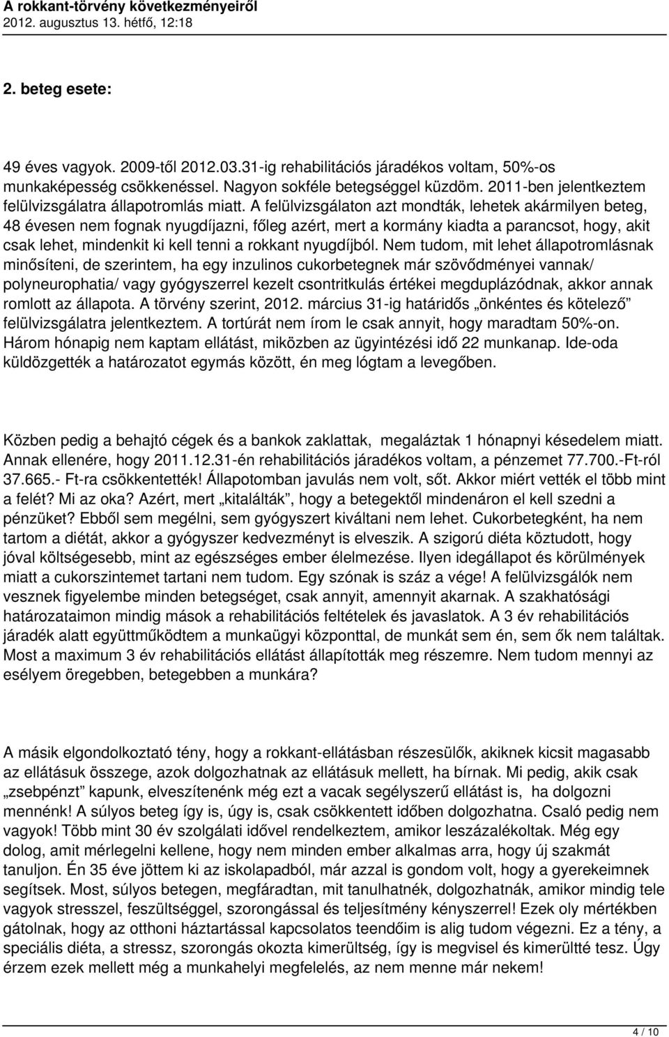 A felülvizsgálaton azt mondták, lehetek akármilyen beteg, 48 évesen nem fognak nyugdíjazni, főleg azért, mert a kormány kiadta a parancsot, hogy, akit csak lehet, mindenkit ki kell tenni a rokkant