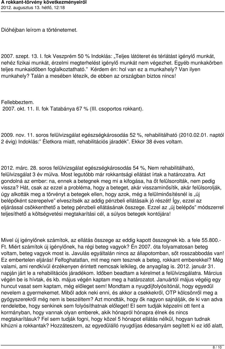 II. fok Tatabánya 67 % (III. csoportos rokkant). 2009. nov. 11. soros felülvizsgálat egészségkárosodás 52 %, rehabilitálható (2010.02.01. naptól 2 évig) Indoklás: Életkora miatt, rehabilitációs járadék.