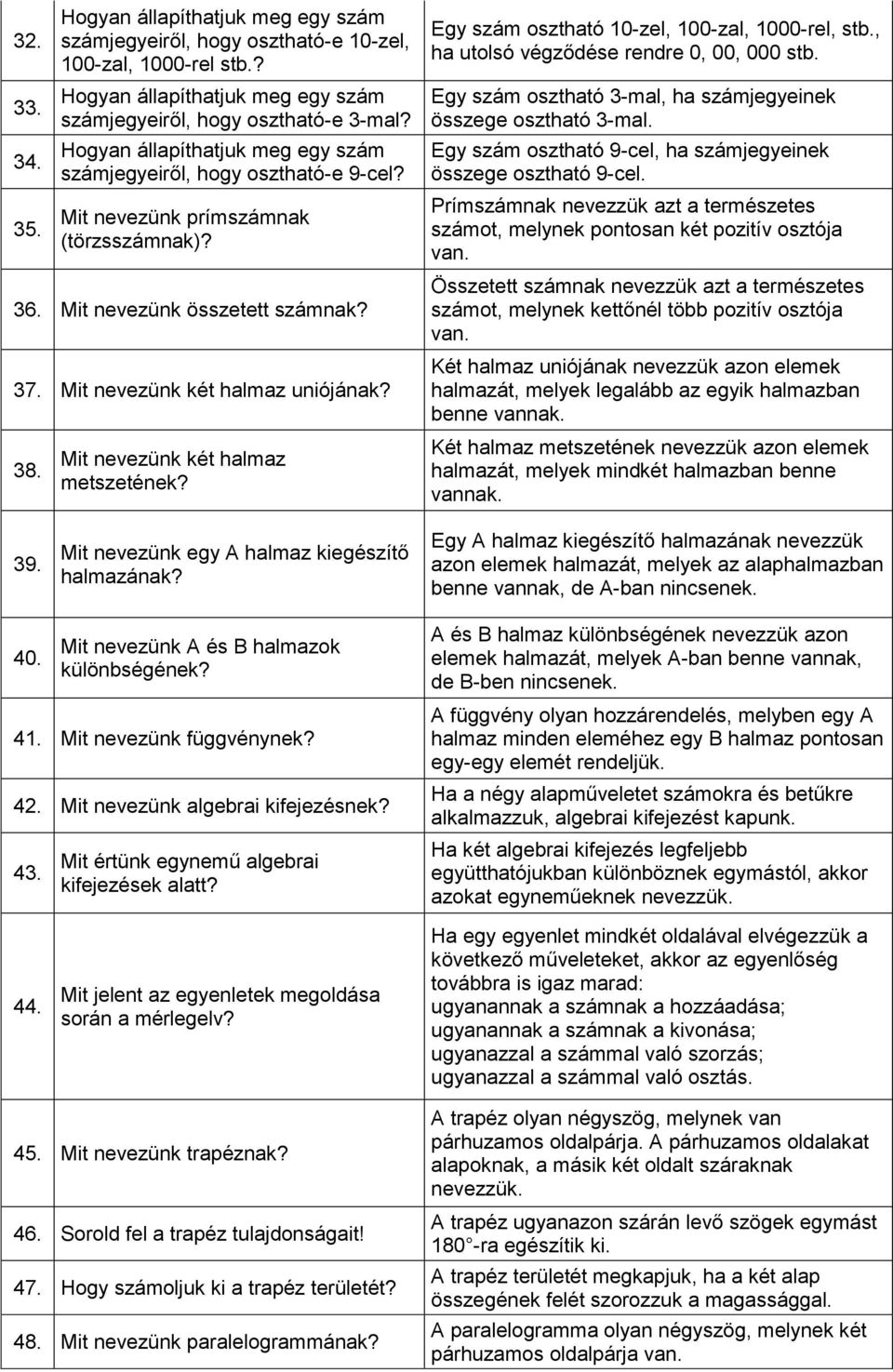 , ha utolsó végződése rendre 0, 00, 000 stb. Egy szám osztható 3-mal, ha számjegyeinek összege osztható 3-mal. Egy szám osztható 9-cel, ha számjegyeinek összege osztható 9-cel.