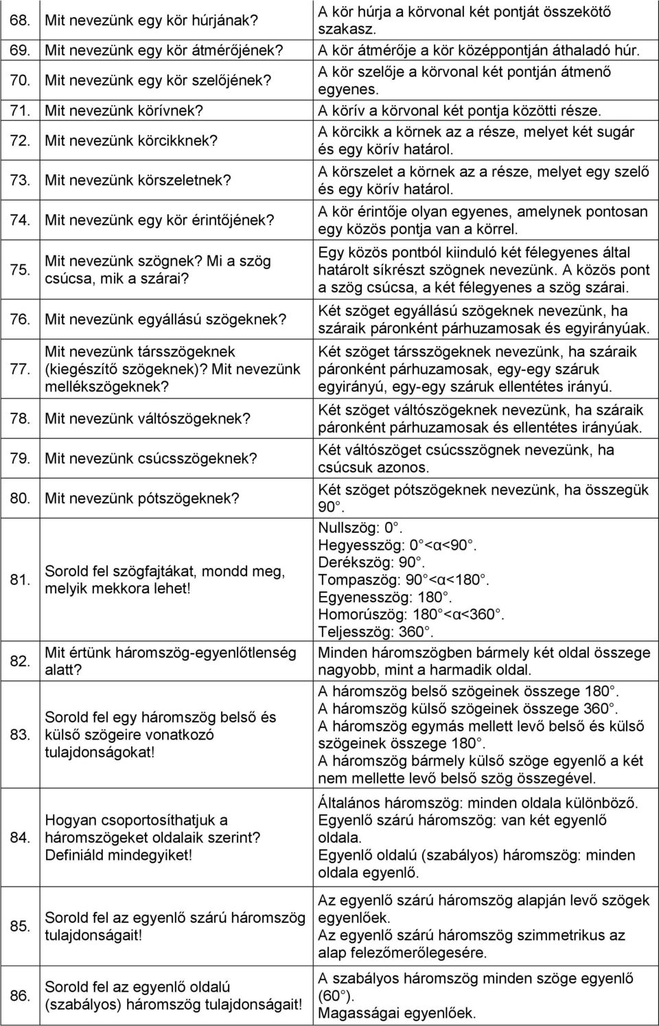 A körcikk a körnek az a része, melyet két sugár és egy körív határol. 73. Mit nevezünk körszeletnek? 74. Mit nevezünk egy kör érintőjének? 75. Mit nevezünk szögnek? Mi a szög csúcsa, mik a szárai? 76.