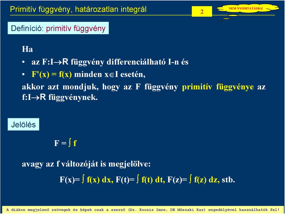 Jelölés F f avay az f válozójá is mejelölve: F() f() d, F() f() d, F(z) f(z) dz, sb.