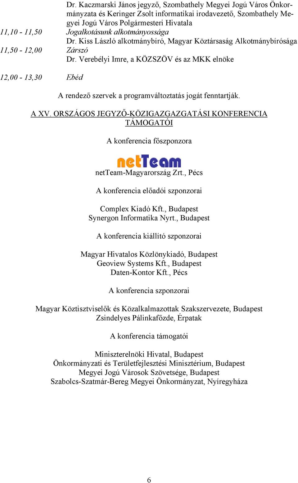 Verebélyi Imre, a KÖZSZÖV és az MKK elnöke 12,00-13,30 Ebéd A rendező szervek a programváltoztatás jogát fenntartják. A XV.