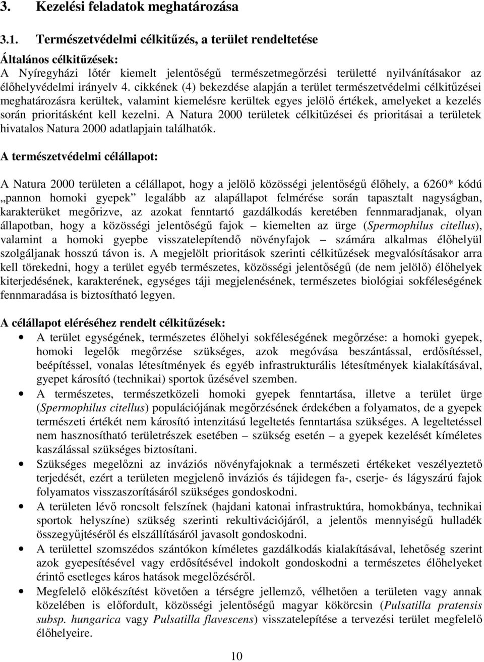 cikkének (4) bekezdése alapján a terület természetvédelmi célkitűzései meghatározásra kerültek, valamint kiemelésre kerültek egyes jelölő értékek, amelyeket a kezelés során prioritásként kell kezelni.