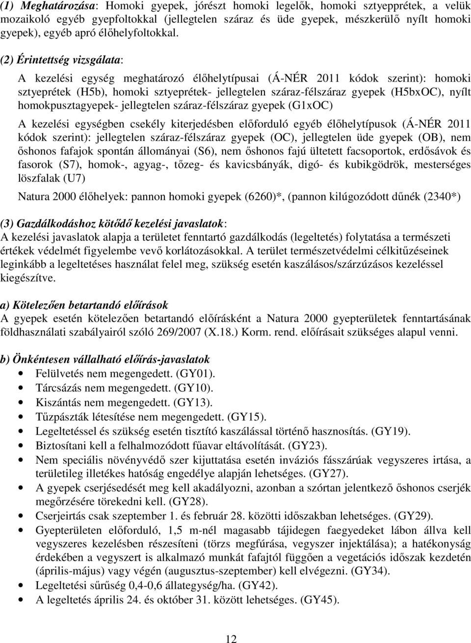 (2) Érintettség vizsgálata: A kezelési egység meghatározó élőhelytípusai (Á-NÉR 2011 kódok szerint): homoki sztyeprétek (H5b), homoki sztyeprétek- jellegtelen száraz-félszáraz gyepek (H5bxOC), nyílt