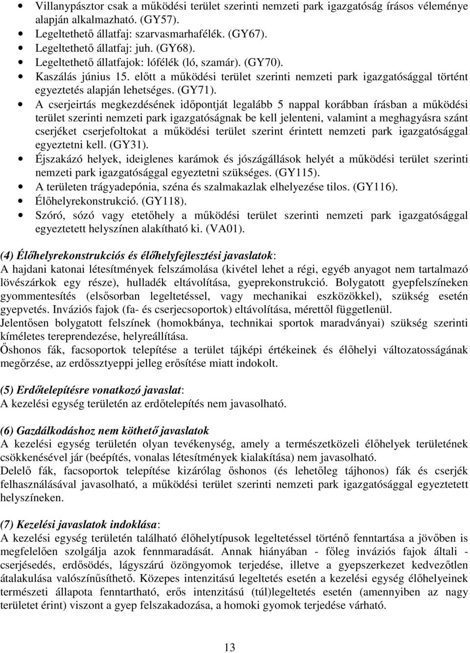 A cserjeirtás megkezdésének időpontját legalább 5 nappal korábban írásban a működési terület szerinti nemzeti park igazgatóságnak be kell jelenteni, valamint a meghagyásra szánt cserjéket