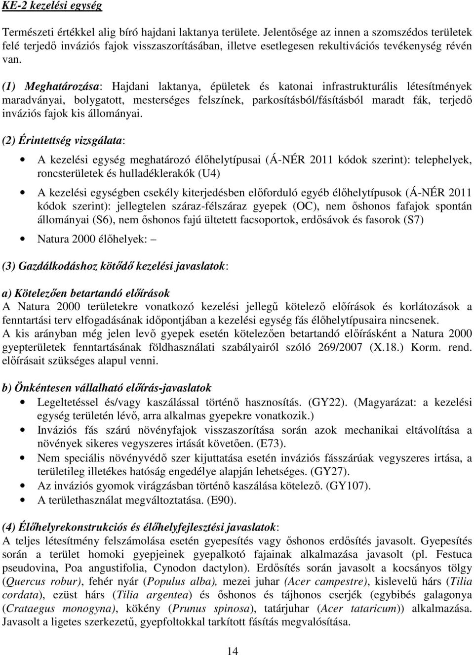 (1) Meghatározása: Hajdani laktanya, épületek és katonai infrastrukturális létesítmények maradványai, bolygatott, mesterséges felszínek, parkosításból/fásításból maradt fák, terjedő inváziós fajok