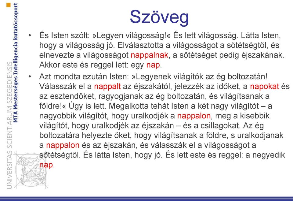 Azt mondta ezután Isten:»Legyenek világítók az ég boltozatán!