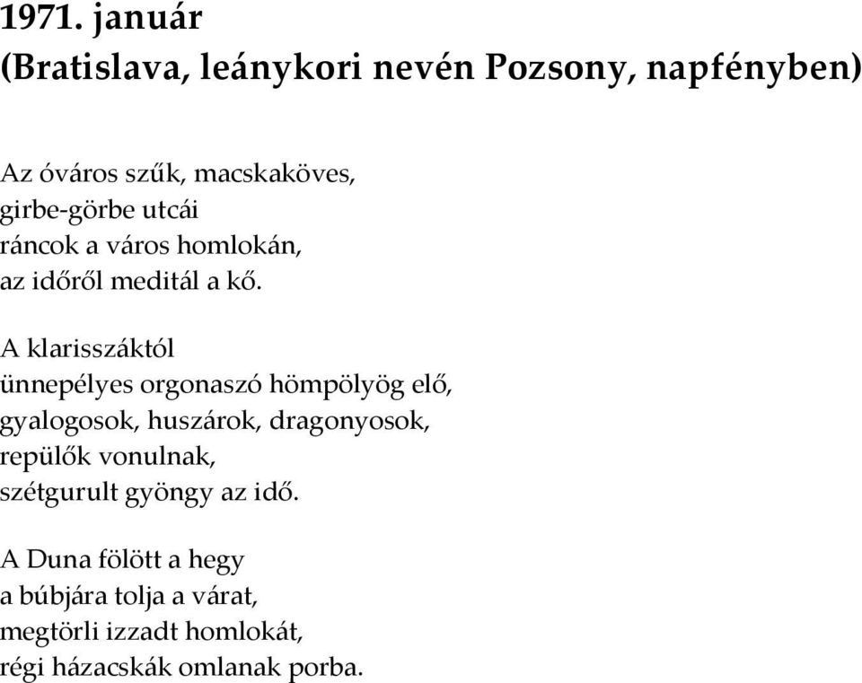 A klarisszáktól ünnepélyes orgonaszó hömpölyög elő, gyalogosok, huszárok, dragonyosok, repülők