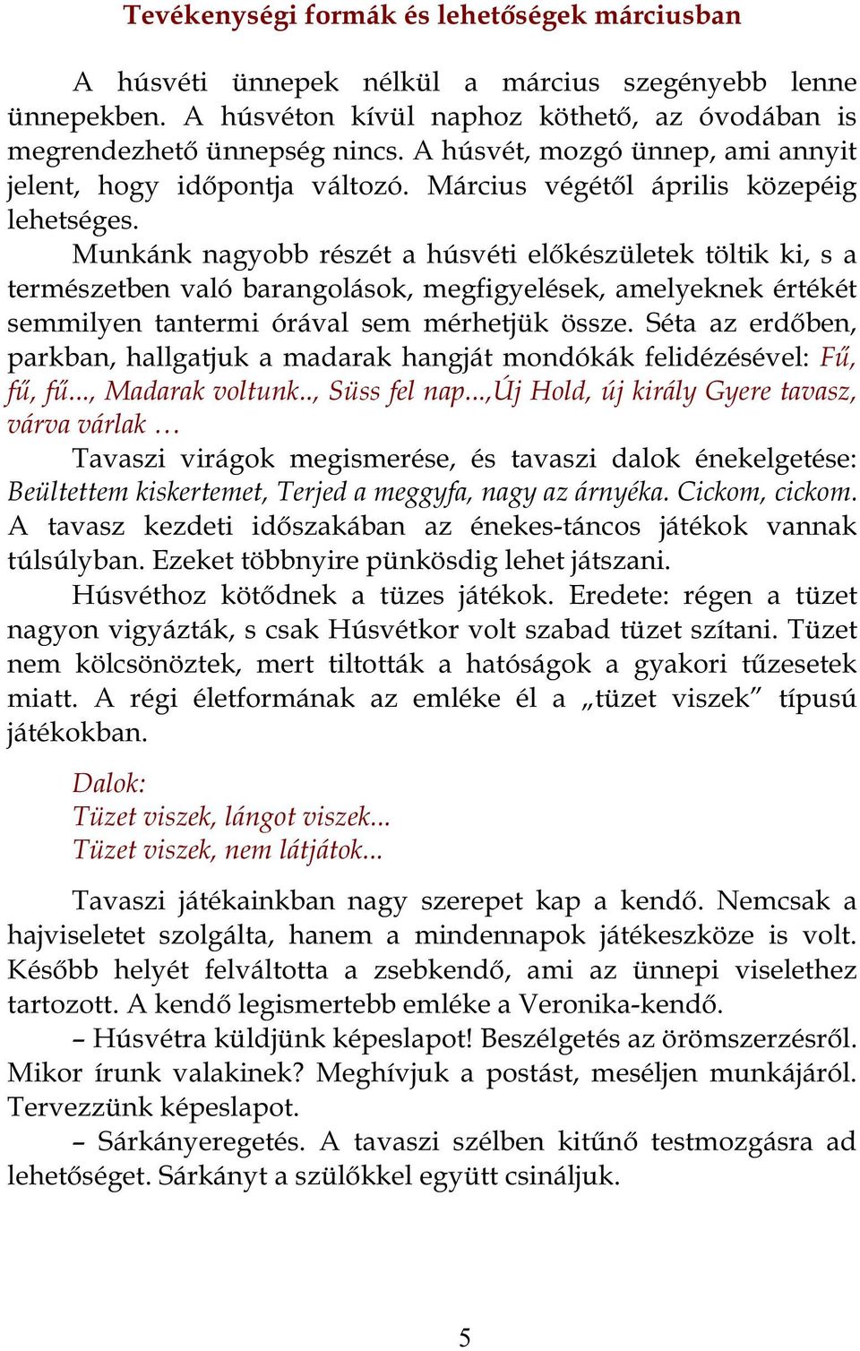 Munkánk nagyobb részét a húsvéti előkészületek töltik ki, s a természetben való barangolások, megfigyelések, amelyeknek értékét semmilyen tantermi órával sem mérhetjük össze.