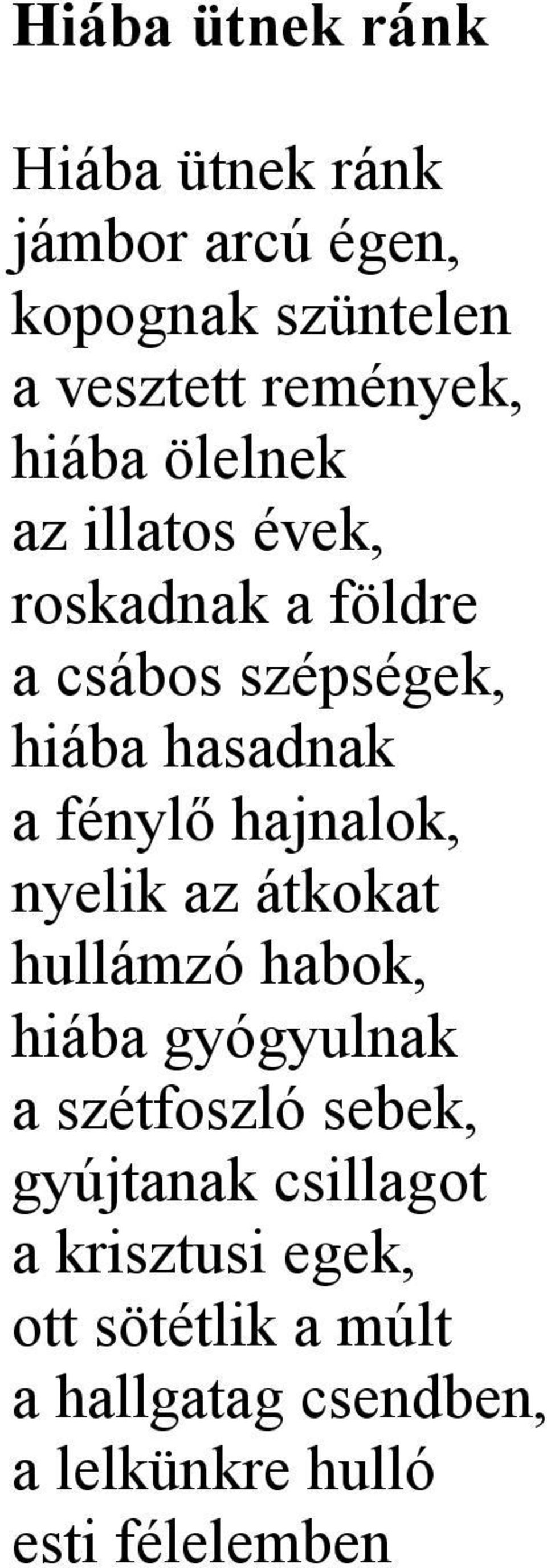 hajnalok, nyelik az átkokat hullámzó habok, hiába gyógyulnak a szétfoszló sebek, gyújtanak