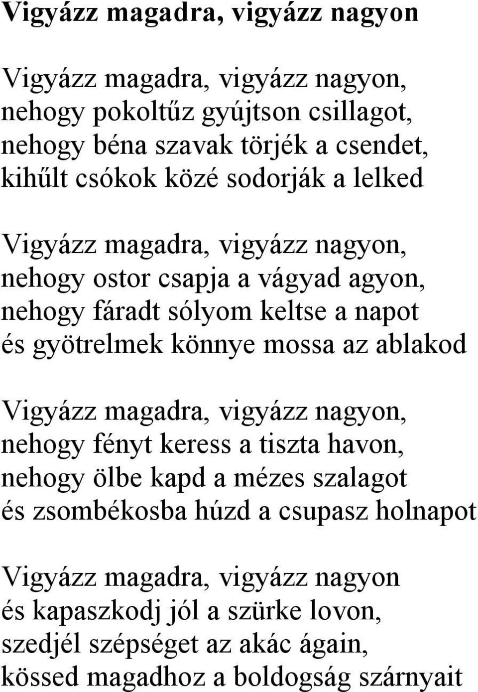 könnye mossa az ablakod Vigyázz magadra, vigyázz nagyon, nehogy fényt keress a tiszta havon, nehogy ölbe kapd a mézes szalagot és zsombékosba húzd a