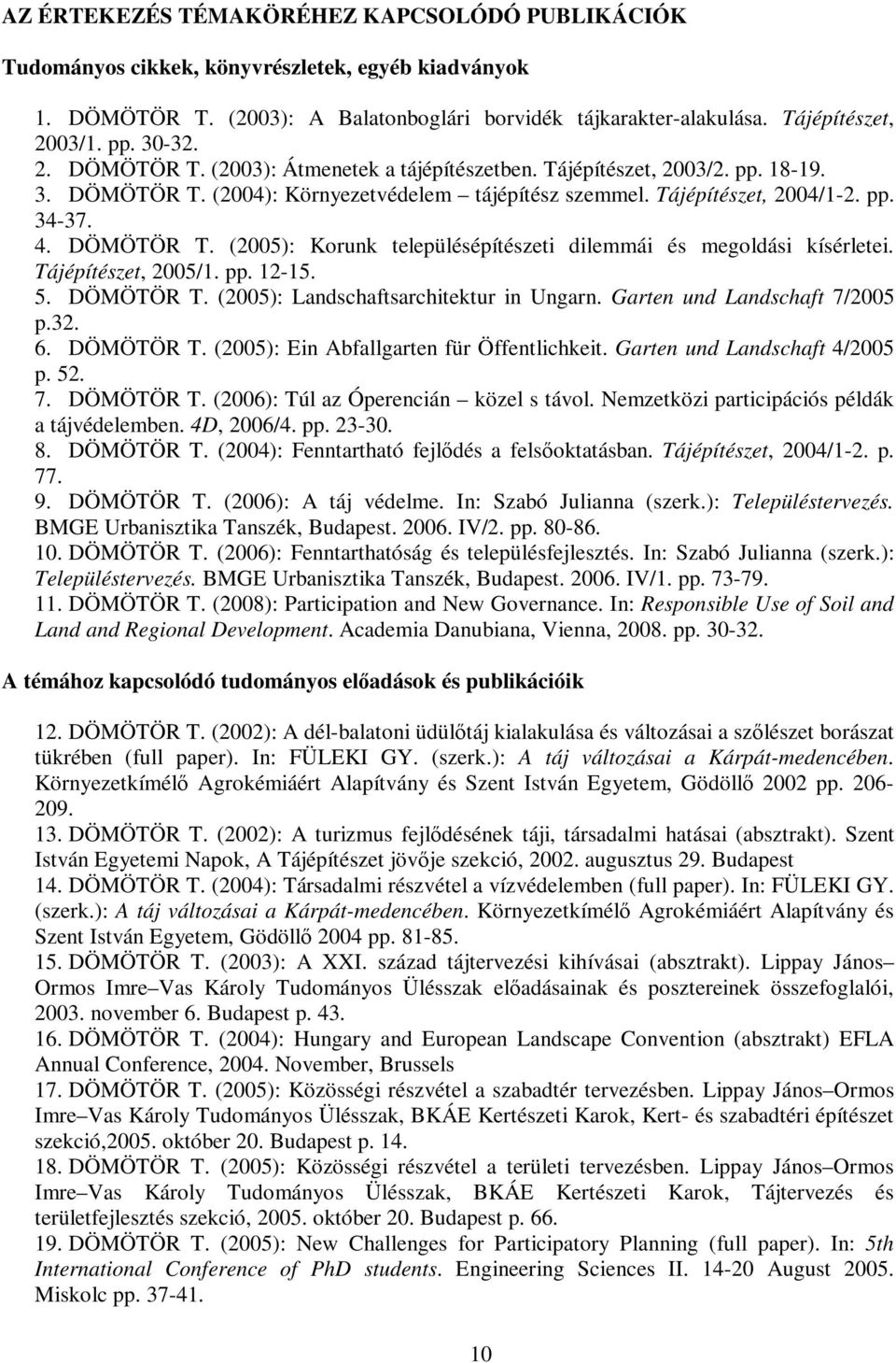 Tájépítészet, 2005/1. pp. 12-15. 5. DÖMÖTÖR T. (2005): Landschaftsarchitektur in Ungarn. Garten und Landschaft 7/2005 p.32. 6. DÖMÖTÖR T. (2005): Ein Abfallgarten für Öffentlichkeit.