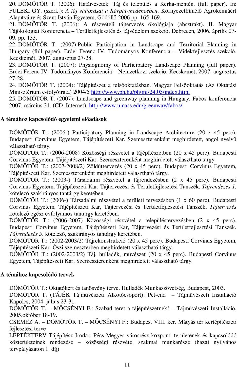 Magyar Tájökológiai Konferencia Területfejlesztés és tájvédelem szekció. Debrecen, 2006. április 07-09. pp. 133. 22. DÖMÖTÖR T.