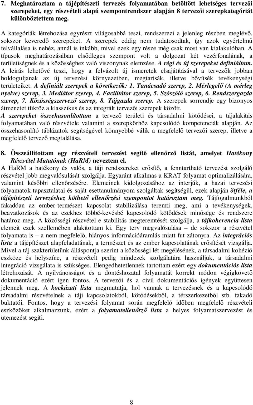 A szerepek eddig nem tudatosodtak, így azok egyértelmő felvállalása is nehéz, annál is inkább, mivel ezek egy része még csak most van kialakulóban.