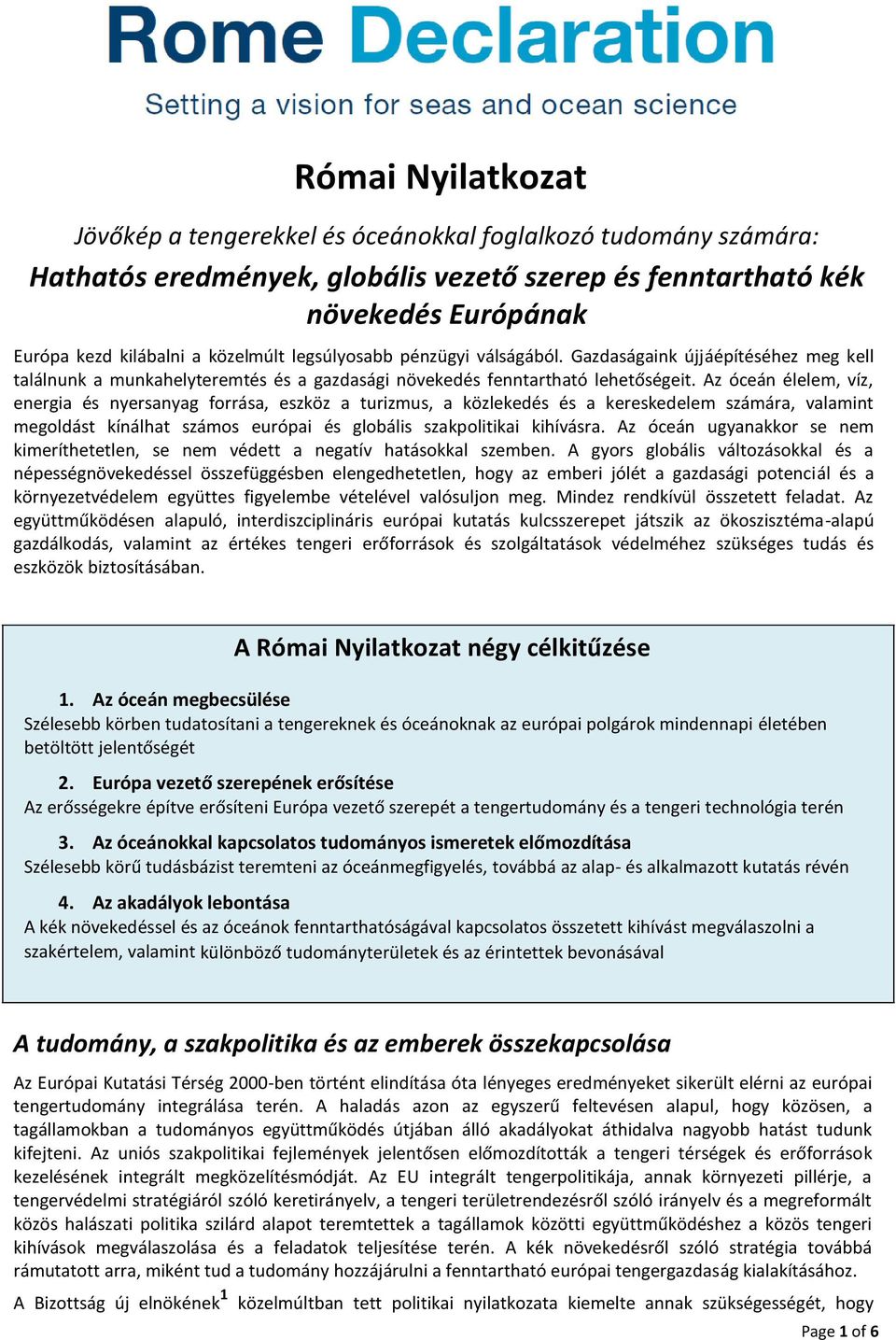 Az óceán élelem, víz, energia és nyersanyag forrása, eszköz a turizmus, a közlekedés és a kereskedelem számára, valamint megoldást kínálhat számos európai és globális szakpolitikai kihívásra.