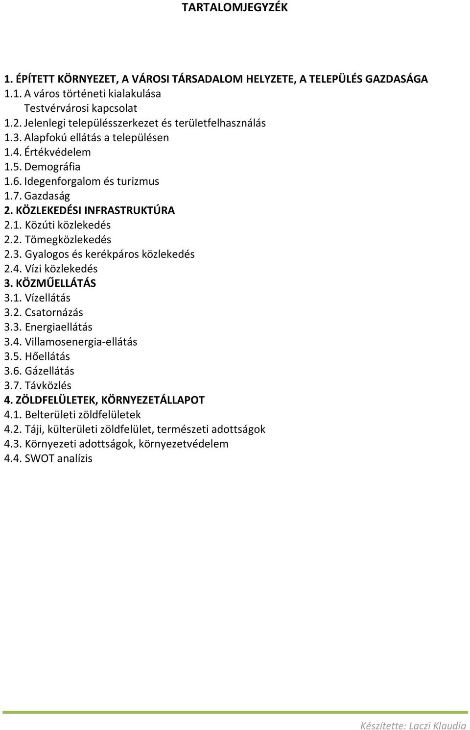 KÖZLEKEDÉSI INFRASTRUKTÚRA 2.1. Közúti közlekedés 2.2. Tömegközlekedés 2.3. Gyalogos és kerékpáros közlekedés 2.4. Vízi közlekedés 3. KÖZMŰELLÁTÁS 3.1. Vízellátás 3.2. Csatornázás 3.3. Energiaellátás 3.