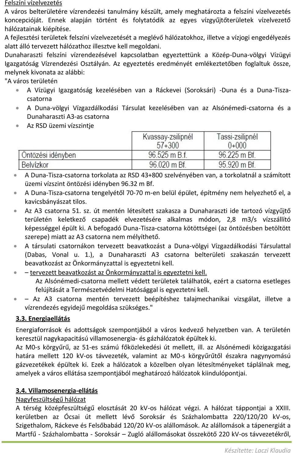 A fejlesztési területek felszíni vízelvezetését a meglévő hálózatokhoz, illetve a vízjogi engedélyezés alatt álló tervezett hálózathoz illesztve kell megoldani.