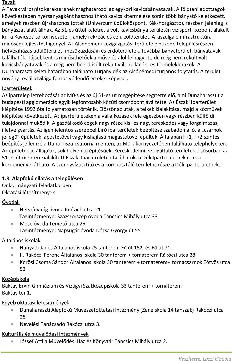 jelenleg is bányászat alatt állnak. Az 51-es úttól keletre, a volt kavicsbánya területén vízisport-központ alakult ki - a Kavicsos-tó környezete -, amely rekreációs célú zöldterület.