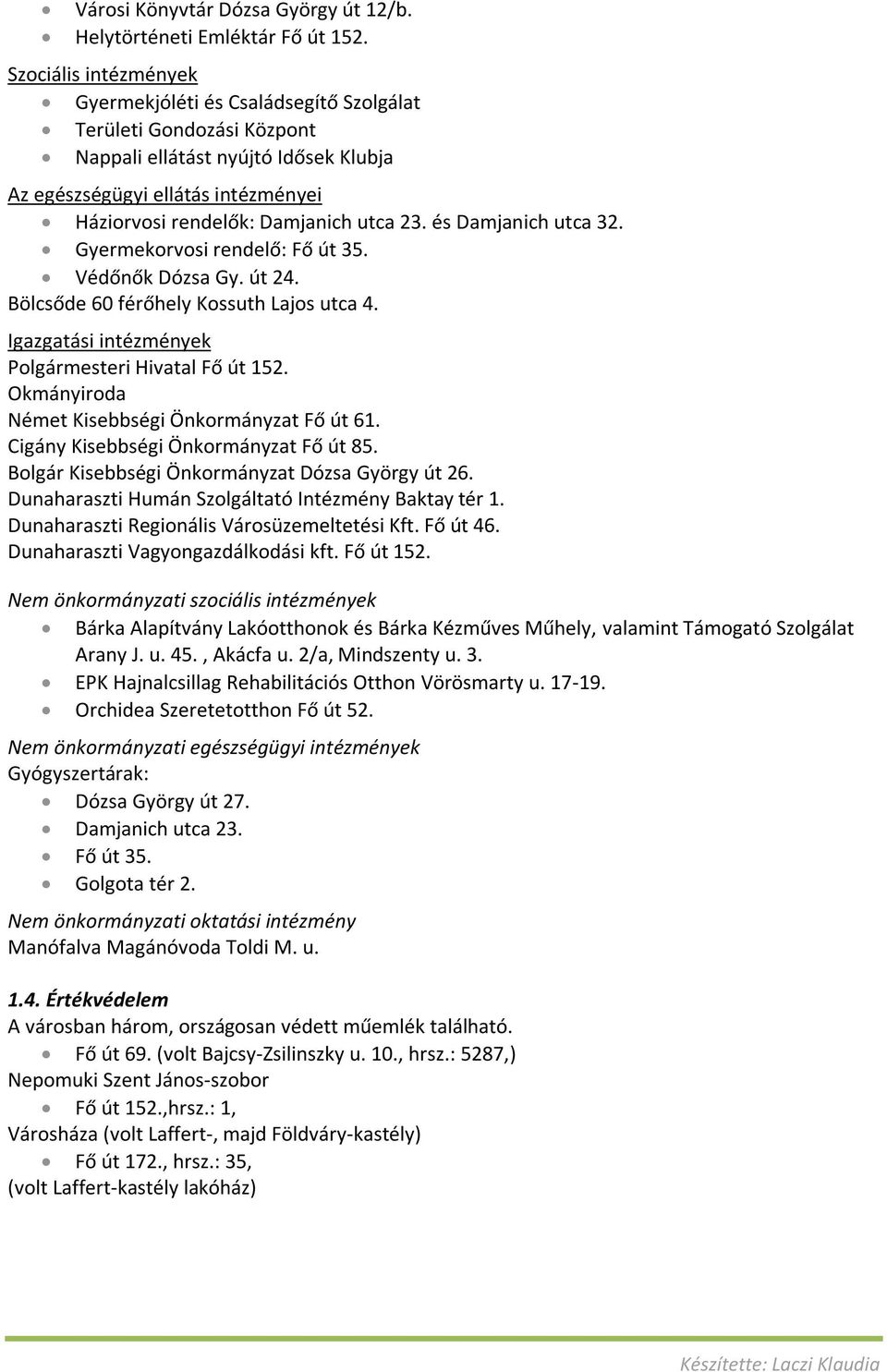 23. és Damjanich utca 32. Gyermekorvosi rendelő: Fő út 35. Védőnők Dózsa Gy. út 24. Bölcsőde 60 férőhely Kossuth Lajos utca 4. Igazgatási intézmények Polgármesteri Hivatal Fő út 152.