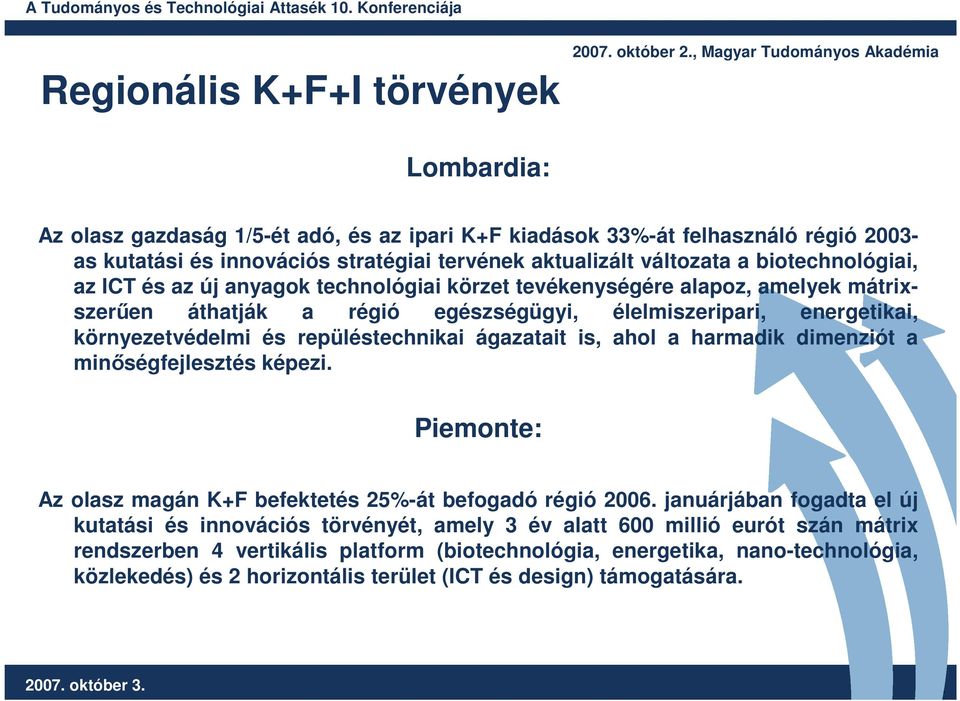 repüléstechnikai ágazatait is, ahol a harmadik dimenziót a minıségfejlesztés képezi. Piemonte: Az olasz magán K+F befektetés 25%-át befogadó régió 2006.