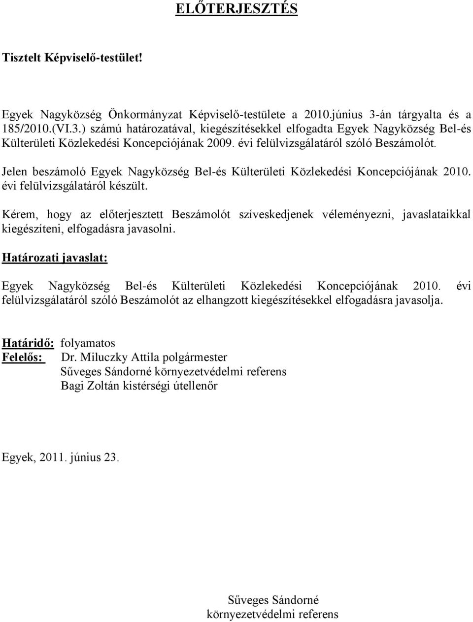 Jelen beszámoló Egyek Nagyközség Bel-és Külterületi Közlekedési Koncepciójának 2010. évi felülvizsgálatáról készült.