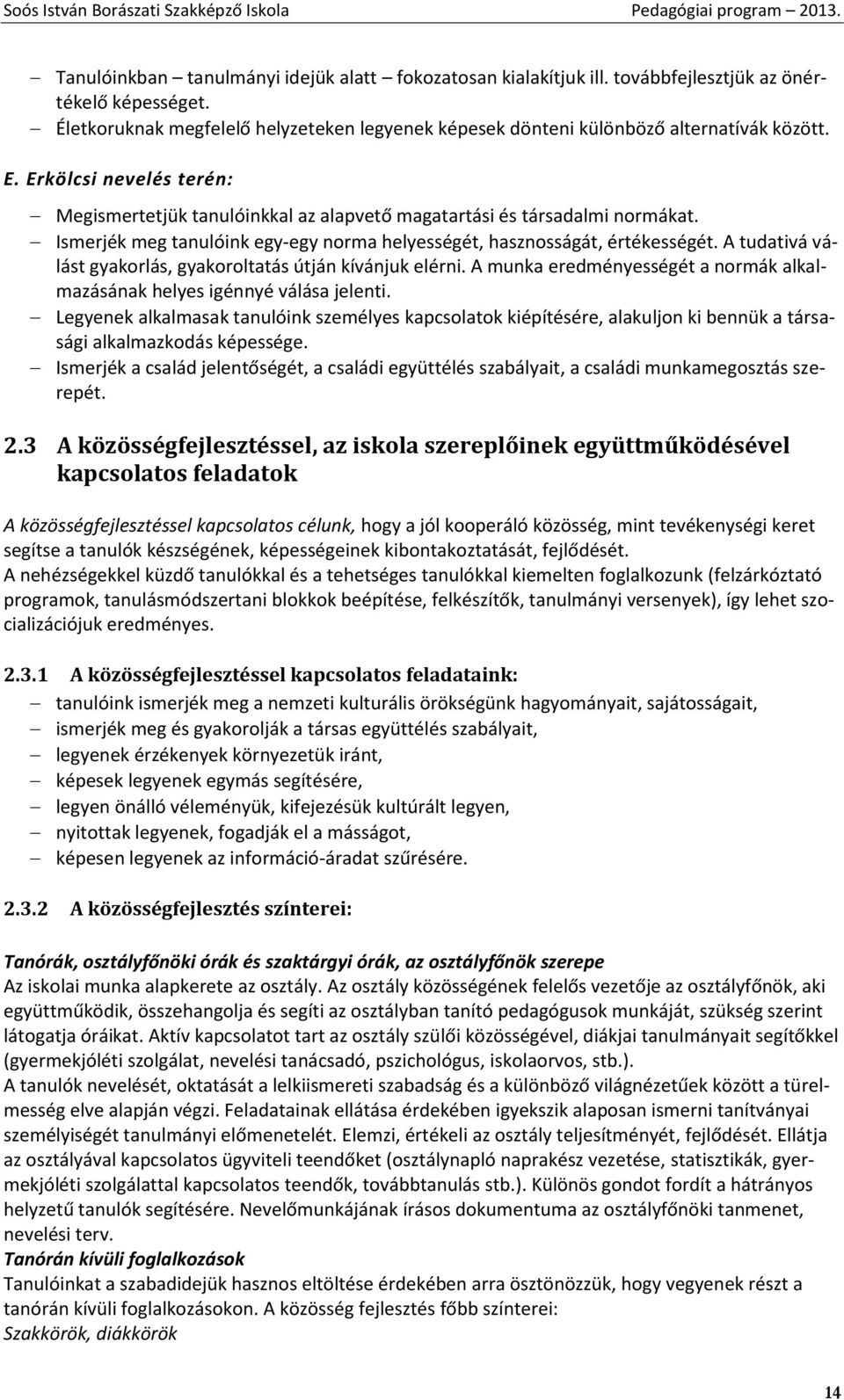 Ismerjék meg tanulóink egy-egy norma helyességét, hasznosságát, értékességét. A tudativá válást gyakorlás, gyakoroltatás útján kívánjuk elérni.