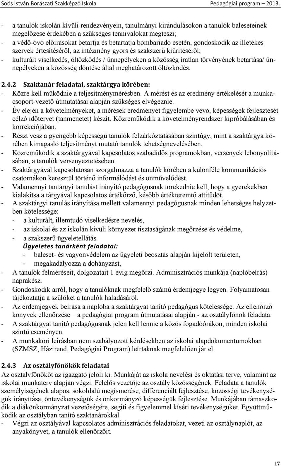 bombariadó esetén, gondoskodik az illetékes szervek értesítéséről, az intézmény gyors és szakszerű kiürítéséről; - kulturált viselkedés, öltözködés / ünnepélyeken a közösség íratlan törvényének