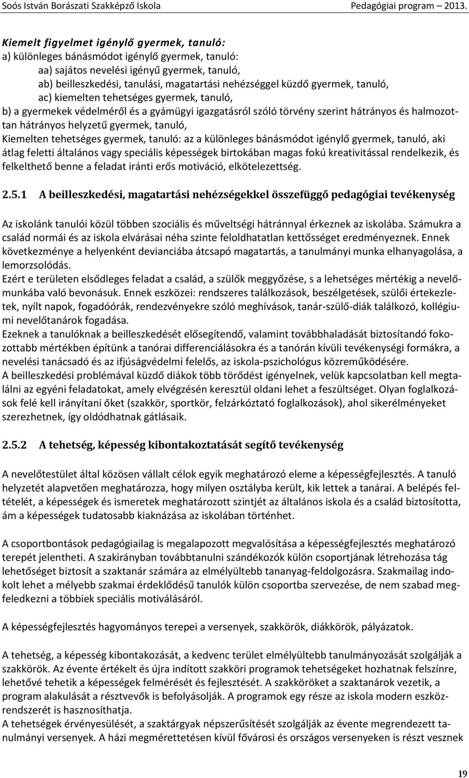 gyermek, tanuló, ac) kiemelten tehetséges gyermek, tanuló, b) a gyermekek védelméről és a gyámügyi igazgatásról szóló törvény szerint hátrányos és halmozottan hátrányos helyzetű gyermek, tanuló,