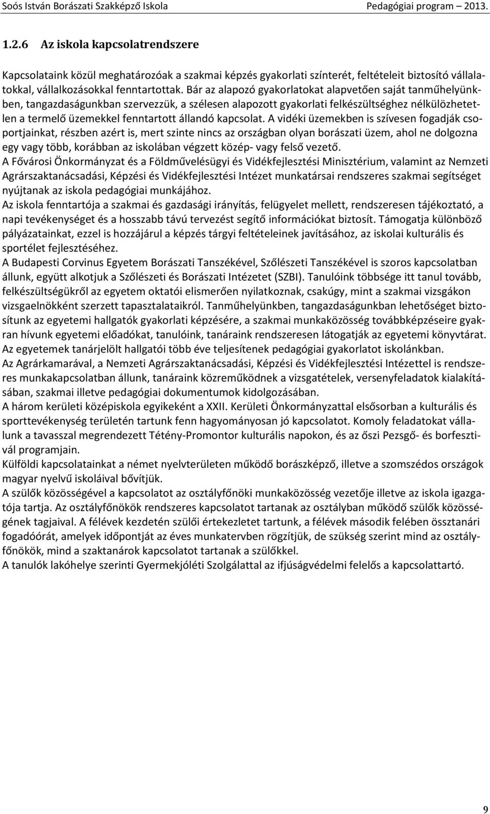 Bár az alapozó gyakorlatokat alapvetően saját tanműhelyünkben, tangazdaságunkban szervezzük, a szélesen alapozott gyakorlati felkészültséghez nélkülözhetetlen a termelő üzemekkel fenntartott állandó