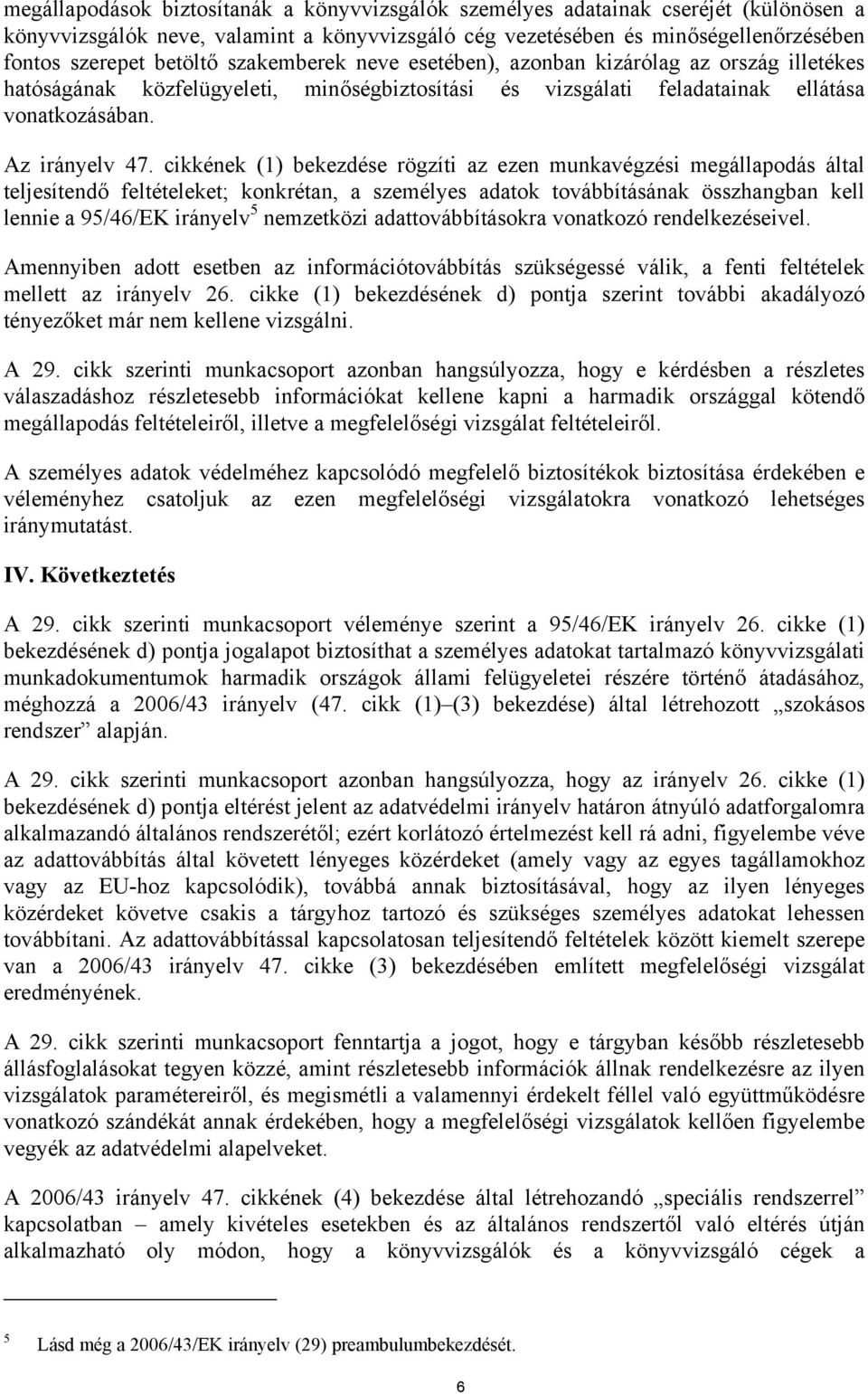 cikkének (1) bekezdése rögzíti az ezen munkavégzési megállapodás által teljesítendő feltételeket; konkrétan, a személyes adatok továbbításának összhangban kell lennie a 95/46/EK irányelv 5 nemzetközi