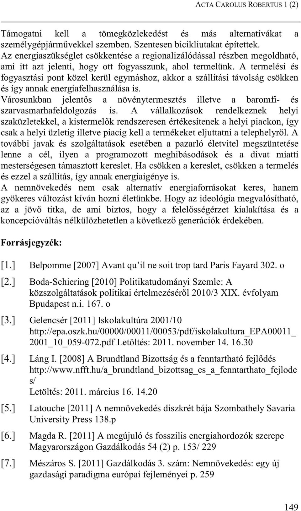 A termelési és fogyasztási pont közel kerül egymáshoz, akkor a szállítási távolság csökken és így annak energiafelhasználása is.