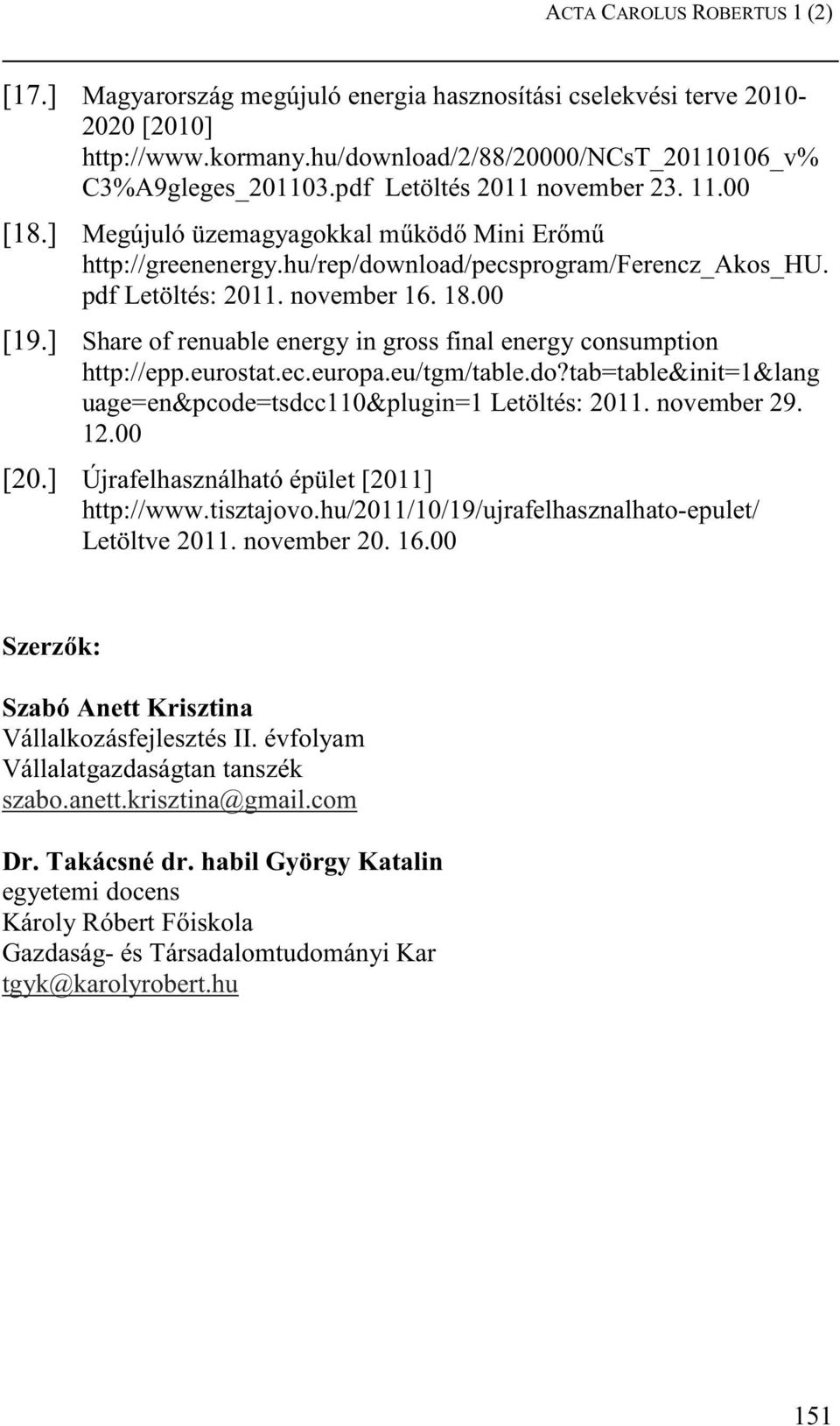 ] Share of renuable energy in gross final energy consumption http://epp.eurostat.ec.europa.eu/tgm/table.do?tab=table&init=1&lang uage=en&pcode=tsdcc110&plugin=1 Letöltés: 2011. november 29. 12.00 [20.