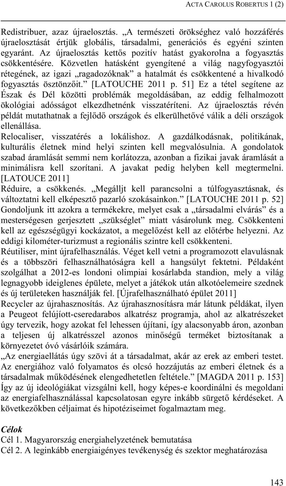 Közvetlen hatásként gyengítené a világ nagyfogyasztói rétegének, az igazi ragadozóknak a hatalmát és csökkentené a hivalkodó fogyasztás ösztönz it. [LATOUCHE 2011 p.